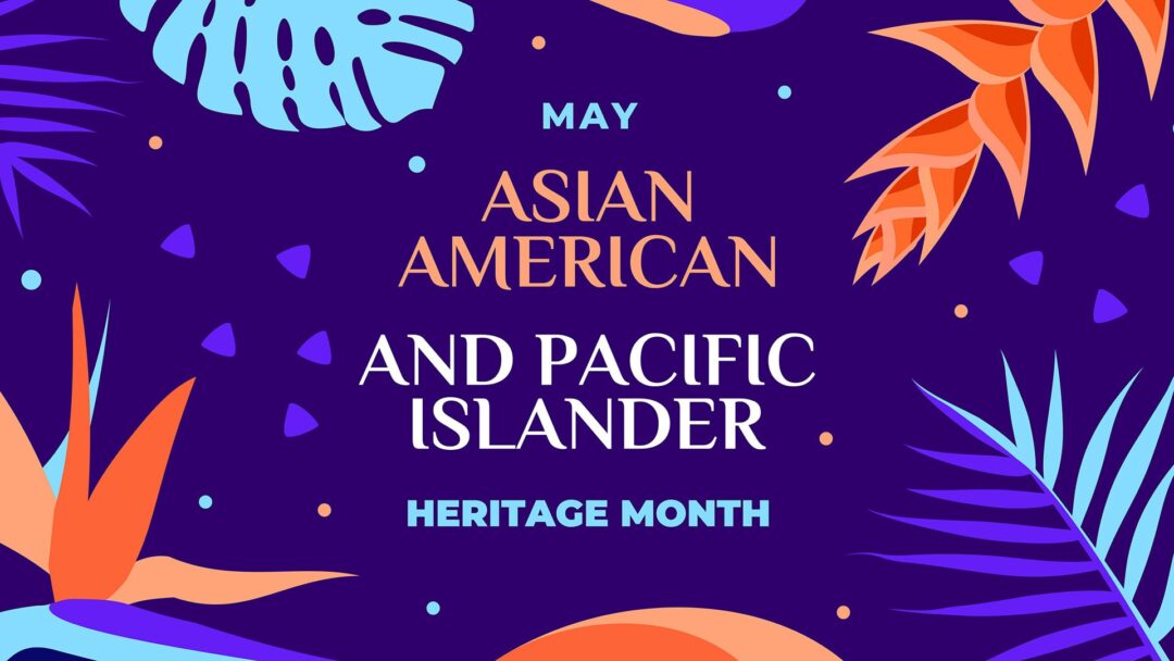 Celebrating Asian American, Native Hawaiian, and Pacific Islander Heritage Month