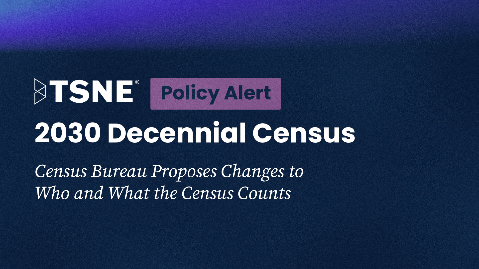 2030 Decennial Census: Policy Alert: Census Bureau Proposes Changes to Who and What the Census Counts